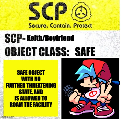 Keith SCP XD | Keith/Boyfriend; SAFE; SAFE OBJECT WITH NO FURTHER THREATENING STATE, AND IS ALLOWED TO ROAM THE FACILITY | image tagged in scp sign generator | made w/ Imgflip meme maker