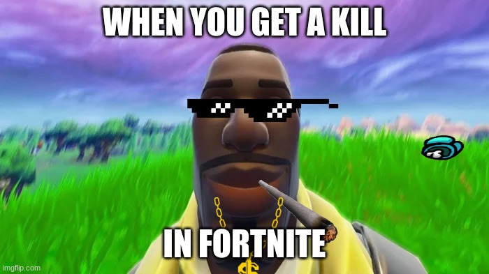 Staring Default | WHEN YOU GET A KILL; IN FORTNITE | image tagged in staring default,epic battle | made w/ Imgflip meme maker