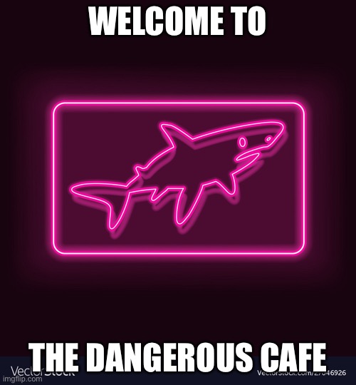 Don't come here | WELCOME TO; THE DANGEROUS CAFE | image tagged in awesome | made w/ Imgflip meme maker