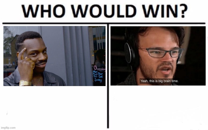 A Battle of Wits | image tagged in memes,who would win,big brain,big brain time,roll safe,roll safe think about it | made w/ Imgflip meme maker
