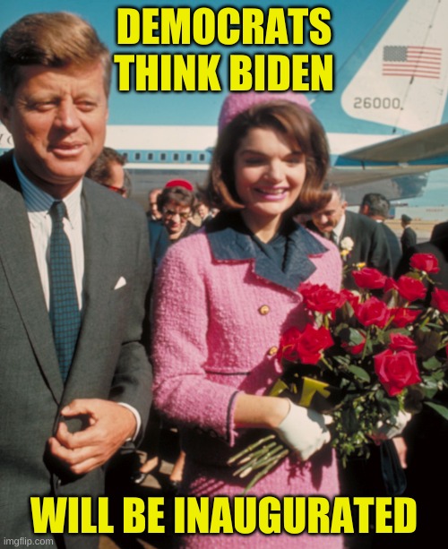 democrats had a dream | DEMOCRATS THINK BIDEN; WILL BE INAUGURATED | image tagged in jfk jackie kennedy bloody pink dress,militia,civil war,crying democrats,maga,inauguration day | made w/ Imgflip meme maker