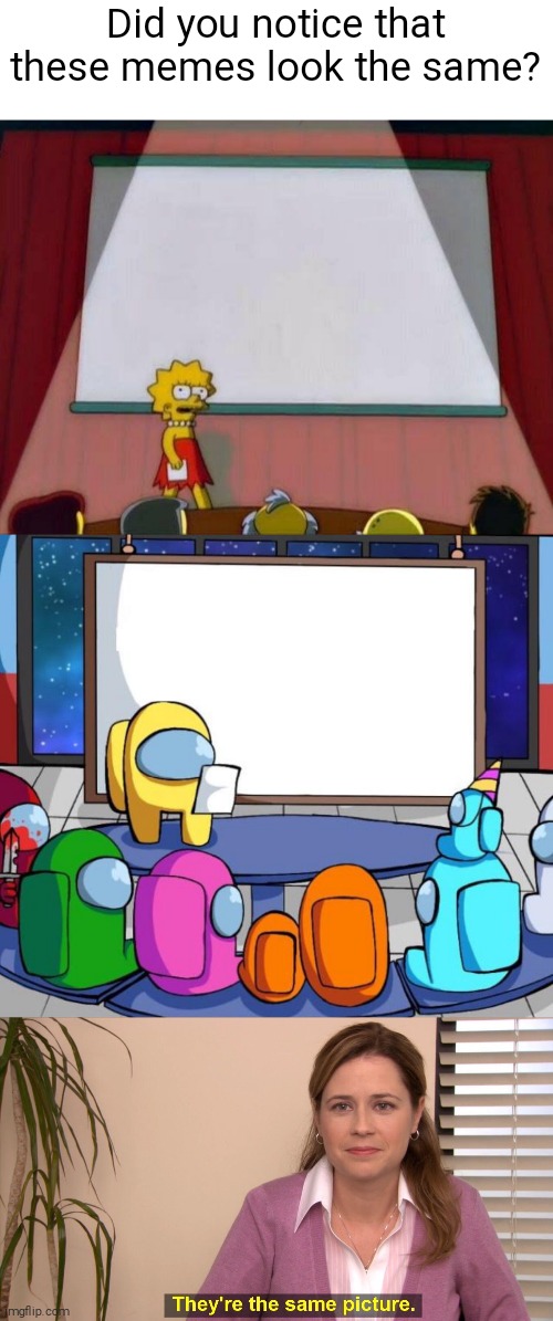 Check this out | Did you notice that these memes look the same? | image tagged in lisa simpson's presentation,among us presentation,memes,they're the same picture,comparison | made w/ Imgflip meme maker