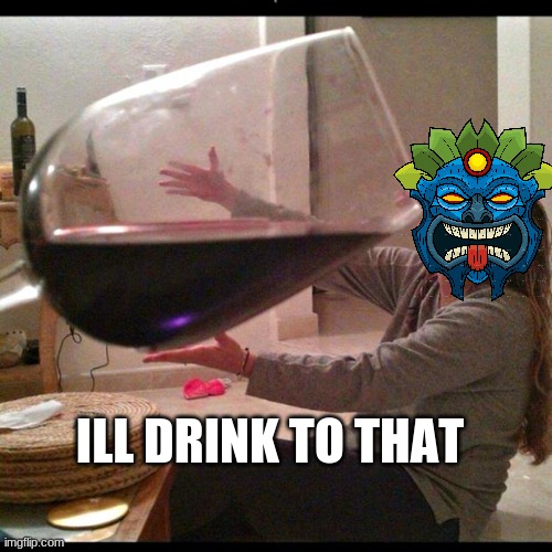 Wine Drinker | ILL DRINK TO THAT | image tagged in wine drinker | made w/ Imgflip meme maker