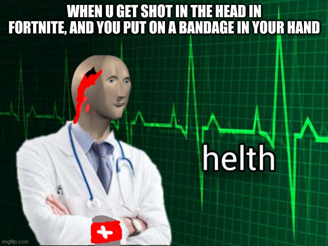 fortnite bandage is wrong | WHEN U GET SHOT IN THE HEAD IN FORTNITE, AND YOU PUT ON A BANDAGE IN YOUR HAND | image tagged in stonks helth | made w/ Imgflip meme maker
