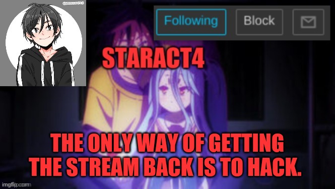 THE ONLY WAY OF GETTING THE STREAM BACK IS TO HACK. | image tagged in staract4 starkugo announcement template | made w/ Imgflip meme maker