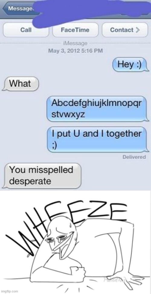he's desperate | image tagged in wheeze | made w/ Imgflip meme maker