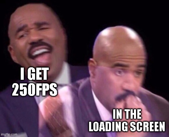 omg my laptop | I GET 250FPS; IN THE LOADING SCREEN | image tagged in steve harvey laughing serious | made w/ Imgflip meme maker