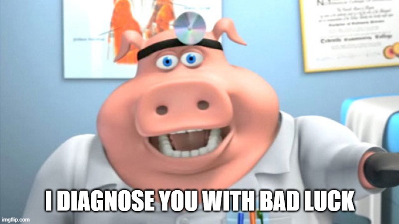 I Diagnose You With Dead | I DIAGNOSE YOU WITH BAD LUCK | image tagged in i diagnose you with dead | made w/ Imgflip meme maker