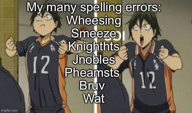 Yams BOI | My many spelling errors:
Wheesing
Smeeze
Knighthts
Jnobles
Pheamsts 
Bruv 
Wat | image tagged in yams boi | made w/ Imgflip meme maker