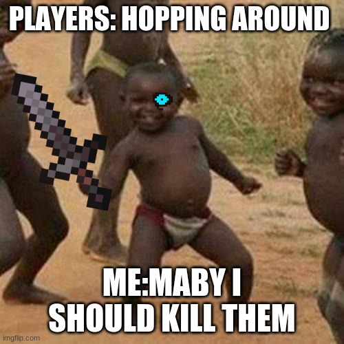 Third World Success Kid | PLAYERS: HOPPING AROUND; ME:MABY I SHOULD KILL THEM | image tagged in memes,third world success kid | made w/ Imgflip meme maker