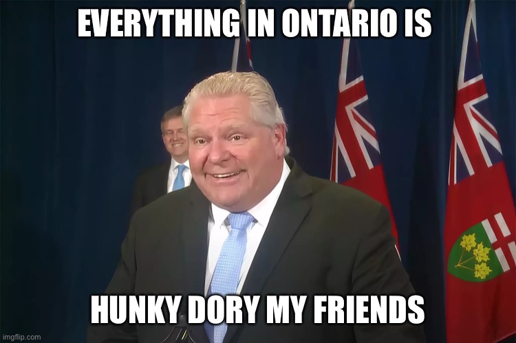Hunky Dory | EVERYTHING IN ONTARIO IS; HUNKY DORY MY FRIENDS | image tagged in politics,covid 19,meanwhile in canada,ontario | made w/ Imgflip meme maker