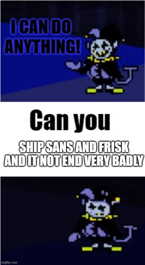 I Can Do Anything | SHIP SANS AND FRISK AND IT NOT END VERY BADLY | image tagged in i can do anything | made w/ Imgflip meme maker
