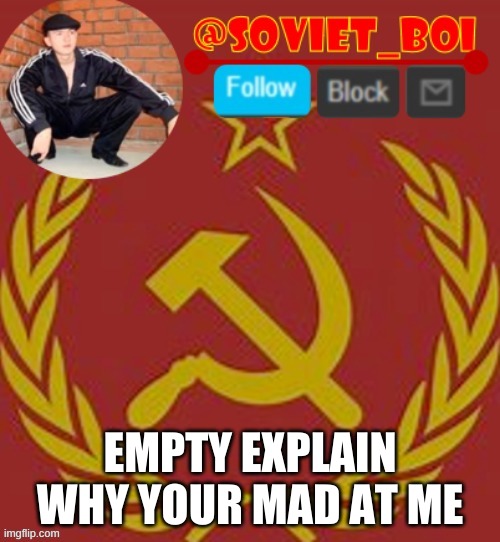 what did i do wrong | EMPTY EXPLAIN WHY YOUR MAD AT ME | image tagged in soviet boi | made w/ Imgflip meme maker