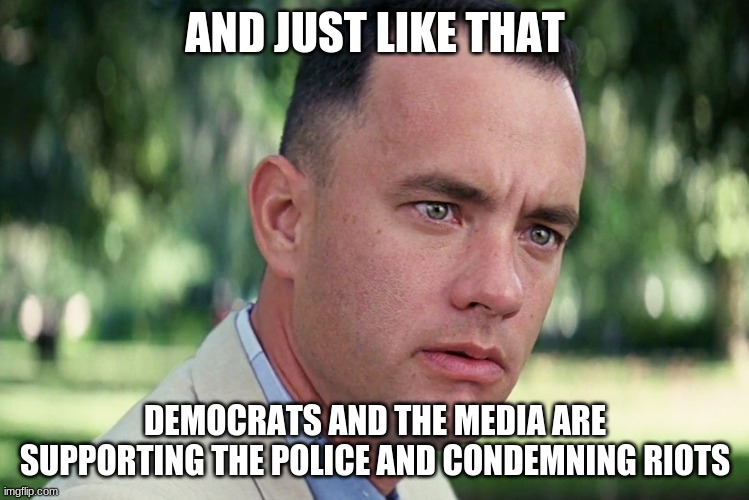 Just a 180 like that. | AND JUST LIKE THAT; DEMOCRATS AND THE MEDIA ARE SUPPORTING THE POLICE AND CONDEMNING RIOTS | image tagged in memes,and just like that,doctordoomsday180,riots,washington dc | made w/ Imgflip meme maker