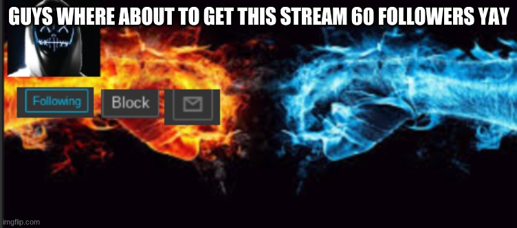 ^ ^ | GUYS WHERE ABOUT TO GET THIS STREAM 60 FOLLOWERS YAY | image tagged in lol 1 | made w/ Imgflip meme maker