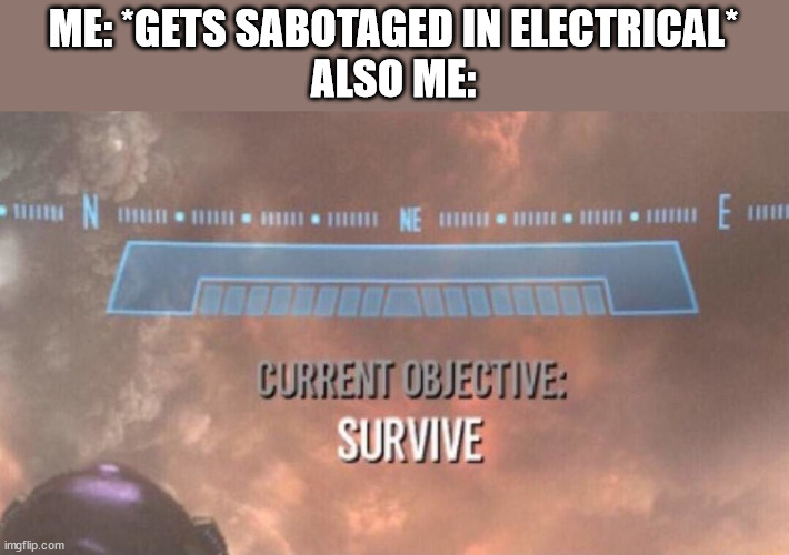 Current Objective: Survive | ME: *GETS SABOTAGED IN ELECTRICAL*
ALSO ME: | image tagged in among us,survival,impostor | made w/ Imgflip meme maker