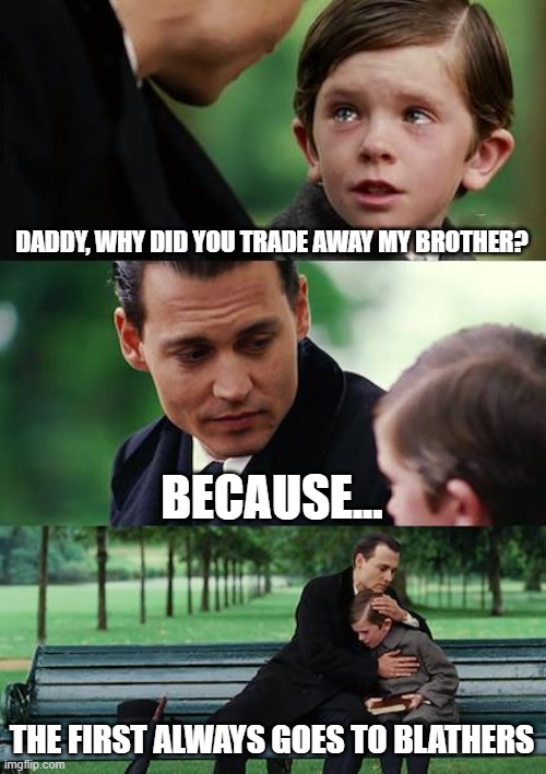 sob sob sob |  DADDY, WHY DID YOU TRADE AWAY MY BROTHER? BECAUSE... THE FIRST ALWAYS GOES TO BLATHERS | image tagged in memes,finding neverland,animal crossing | made w/ Imgflip meme maker