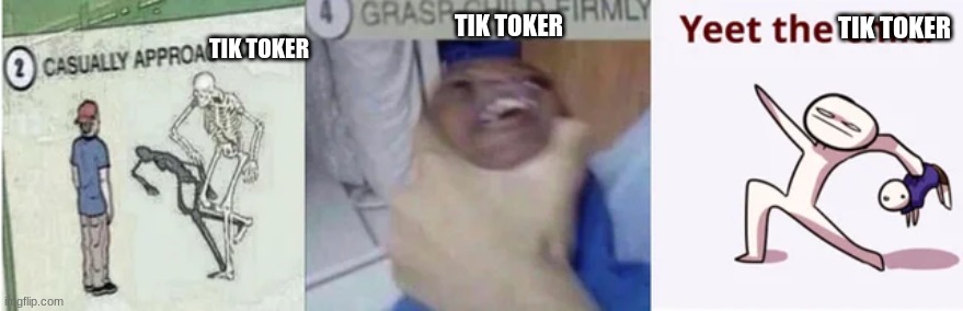 I hate tik tokers | TIK TOKER; TIK TOKER; TIK TOKER | image tagged in casually approach child grasp child firmly yeet the child | made w/ Imgflip meme maker