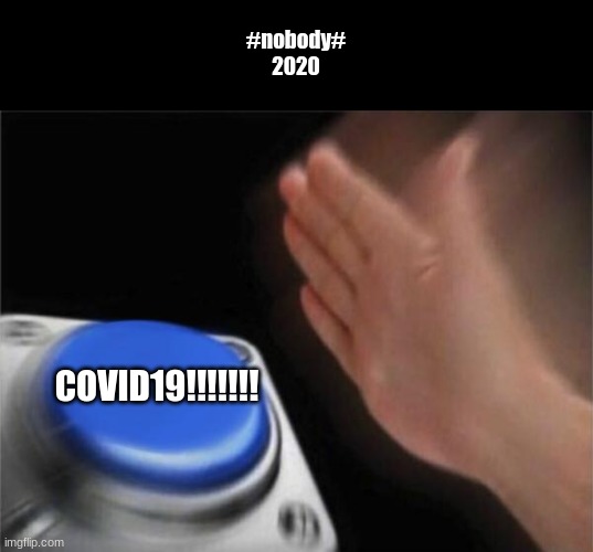 Blank Nut Button | #nobody#

2020; COVID19!!!!!!! | image tagged in memes,blank nut button | made w/ Imgflip meme maker