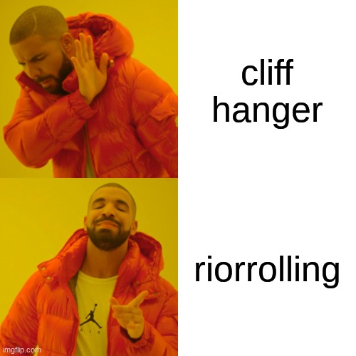 Drake Hotline Bling | cliff hanger; riorrolling | image tagged in memes,drake hotline bling | made w/ Imgflip meme maker
