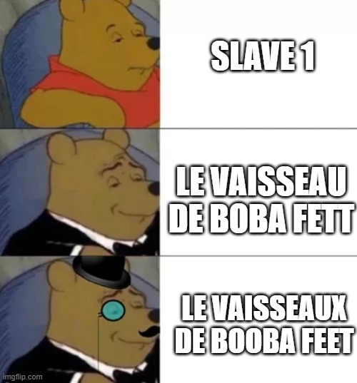 L'hortografe selon les vraies fane | SLAVE 1; LE VAISSEAU DE BOBA FETT; LE VAISSEAUX DE BOOBA FEET | image tagged in fancy pooh,boba fett,star wars | made w/ Imgflip meme maker