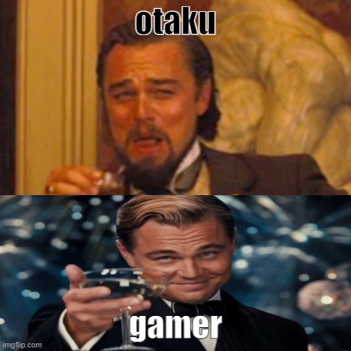 otaku and gamere relation | otaku; gamer | image tagged in memes,laughing leo | made w/ Imgflip meme maker