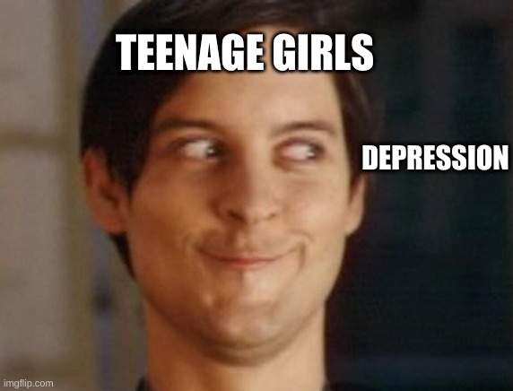 Spiderman Peter Parker | TEENAGE GIRLS; DEPRESSION | image tagged in memes,spiderman peter parker | made w/ Imgflip meme maker
