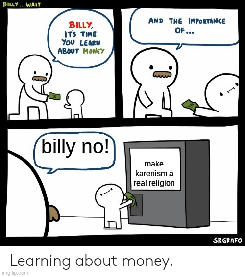 Billy Learning About Money | billy no! make karenism a real religion | image tagged in billy learning about money | made w/ Imgflip meme maker