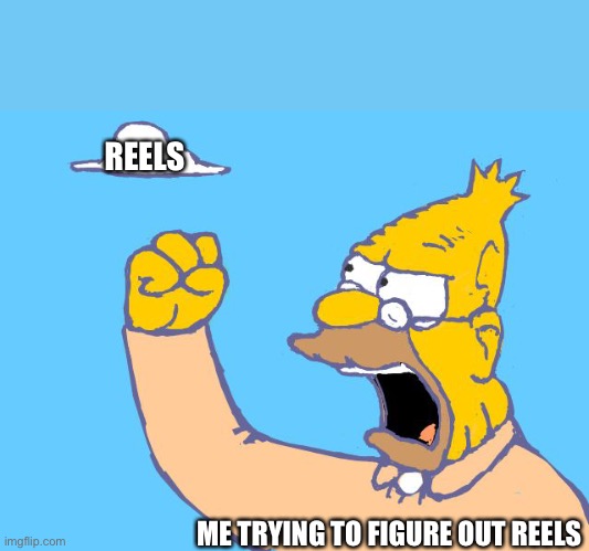 IG Reels |  REELS; ME TRYING TO FIGURE OUT REELS | image tagged in old man yells at cloud | made w/ Imgflip meme maker