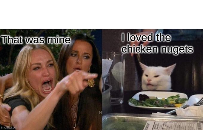 Woman Yelling At Cat |  That was mine; I loved the chicken nugets | image tagged in memes,woman yelling at cat | made w/ Imgflip meme maker