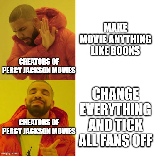 You can't stop me |  MAKE MOVIE ANYTHING LIKE BOOKS; CREATORS OF PERCY JACKSON MOVIES; CHANGE EVERYTHING AND TICK ALL FANS OFF; CREATORS OF PERCY JACKSON MOVIES | image tagged in drake blank,percy jackson,memes | made w/ Imgflip meme maker