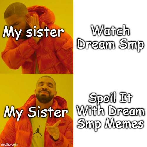 Drake Hotline Bling Meme | Watch Dream Smp; My sister; Spoil It With Dream Smp Memes; My Sister | image tagged in memes,drake hotline bling | made w/ Imgflip meme maker