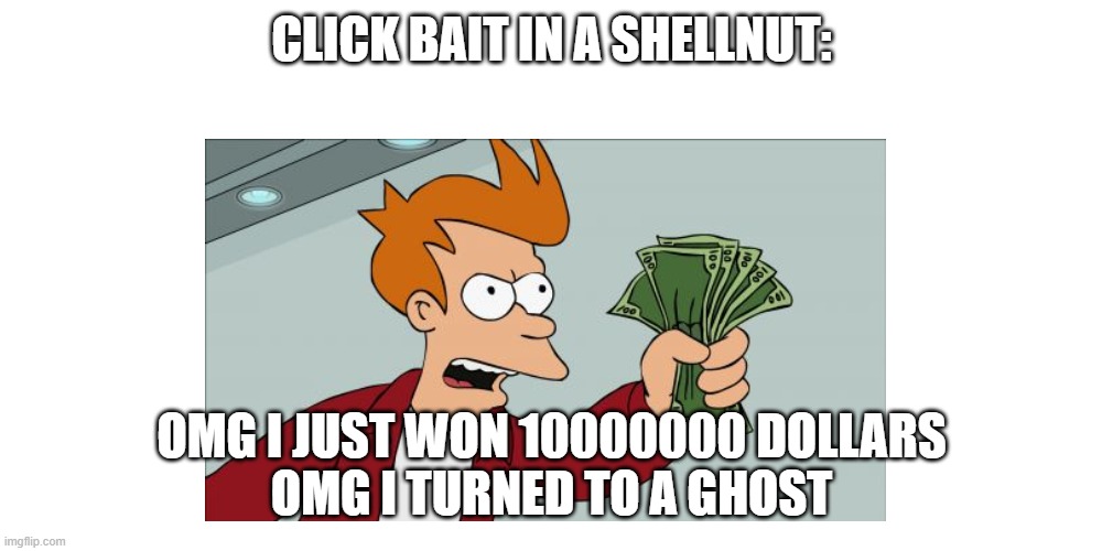 CLICK BAIT IN A SHELLNUT: OMG I JUST WON 10000000 DOLLARS
OMG I TURNED TO A GHOST | made w/ Imgflip meme maker