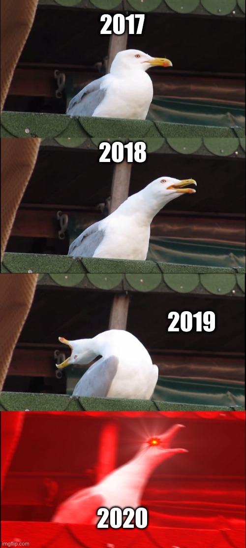 corona | 2017; 2018; 2019; 2020 | image tagged in memes,inhaling seagull | made w/ Imgflip meme maker