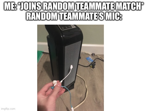 Eat my air conditioning | ME: *JOINS RANDOM TEAMMATE MATCH*
RANDOM TEAMMATE’S MIC: | image tagged in fortnite,memes,gaming,microphone,annoying | made w/ Imgflip meme maker