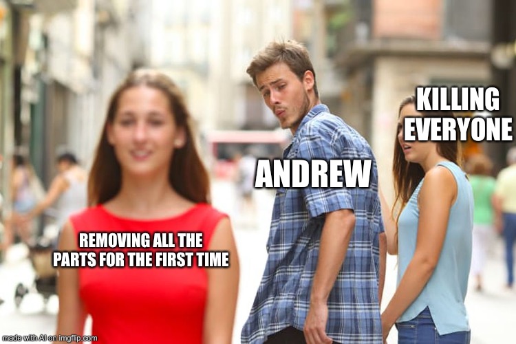 every serial killer's journey starts with learning to properly separate/harvest organ parts for sale... | KILLING EVERYONE; ANDREW; REMOVING ALL THE PARTS FOR THE FIRST TIME | image tagged in memes,distracted boyfriend,ai meme | made w/ Imgflip meme maker