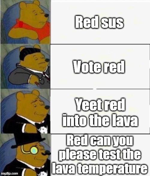 Me playing Among Us on Polus (Better) | Red sus; Vote red; Yeet red into the lava; Red can you please test the lava temperature | image tagged in tuxedo winnie the pooh 4 panel | made w/ Imgflip meme maker