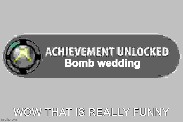 Stupid Kid | Bomb wedding; WOW THAT IS REALLY FUNNY | image tagged in achievement unlocked,funny goblin | made w/ Imgflip meme maker