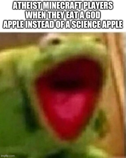 apples | ATHEIST MINECRAFT PLAYERS WHEN THEY EAT A GOD APPLE INSTEAD OF A SCIENCE APPLE | image tagged in ahhhhhhhhhhhhh | made w/ Imgflip meme maker