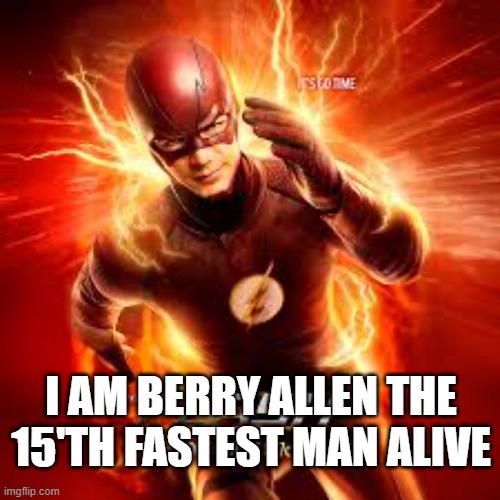 I AM BERRY ALLEN THE 15'TH FASTEST MAN ALIVE | image tagged in lol | made w/ Imgflip meme maker