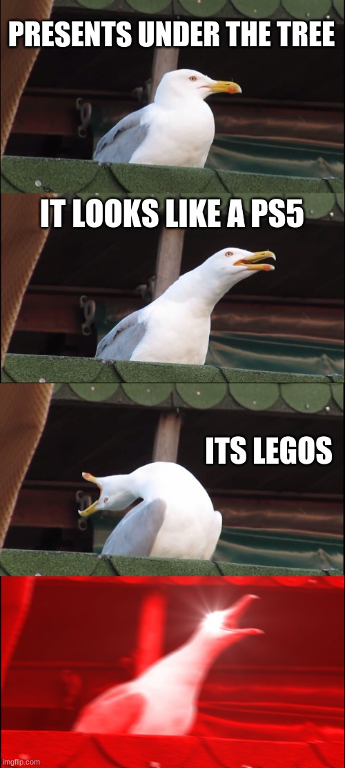 Inhaling Seagull | PRESENTS UNDER THE TREE; IT LOOKS LIKE A PS5; ITS LEGOS | image tagged in memes,inhaling seagull | made w/ Imgflip meme maker