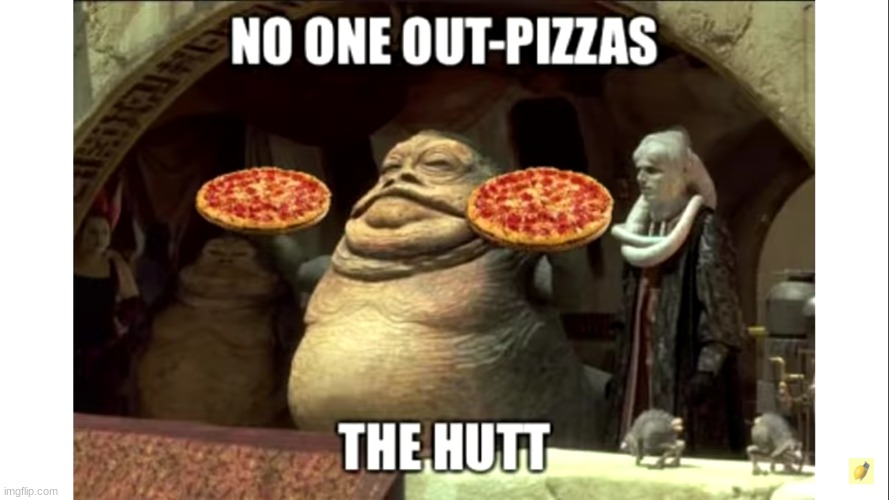 I love a good Star Wars Pun | image tagged in star wars,pizza hut,pizza time,jabba the hutt,memes,funny | made w/ Imgflip meme maker