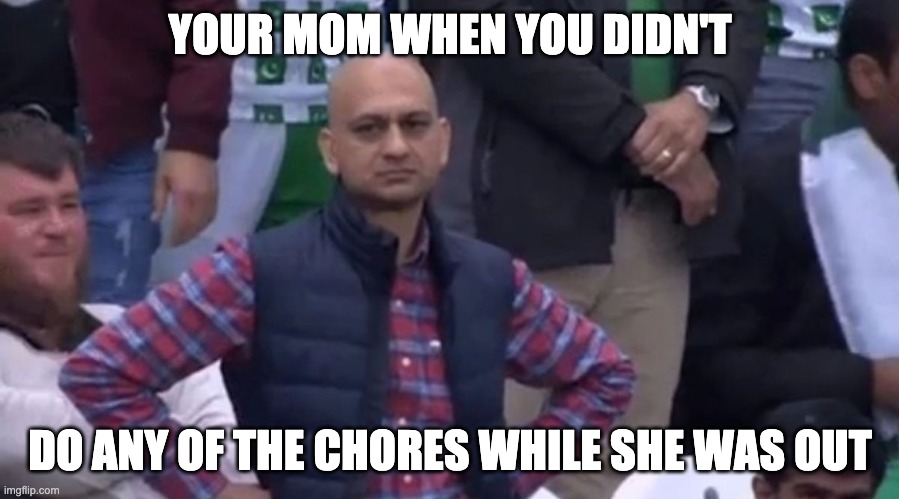 disapointed guy | YOUR MOM WHEN YOU DIDN'T DO ANY OF THE CHORES WHILE SHE WAS OUT | image tagged in disapointed guy | made w/ Imgflip meme maker