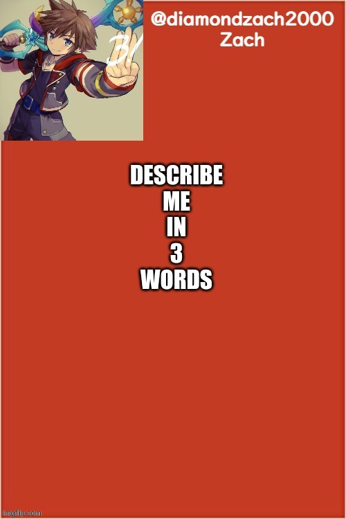 my final template | DESCRIBE
ME
IN
3
WORDS | image tagged in my final template | made w/ Imgflip meme maker