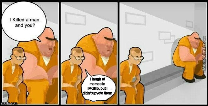 Always upvote a funny meme | I laugh at memes in IMGflip, but I didn't upvote them | image tagged in prisoners blank | made w/ Imgflip meme maker