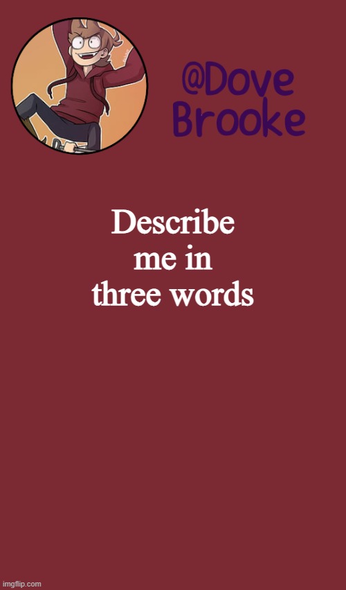 dumb, ugly, etc. | Describe me in three words | image tagged in dove's new announcement template | made w/ Imgflip meme maker