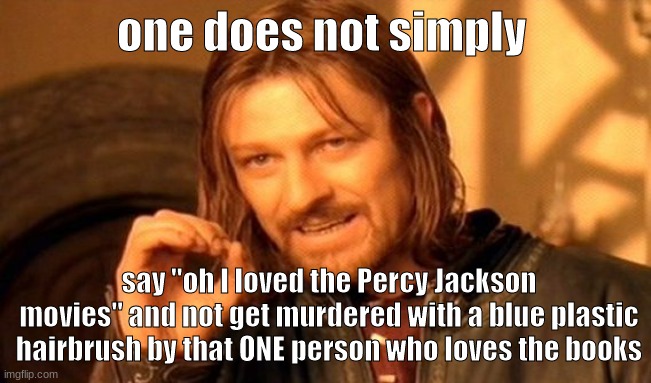 One Does Not Simply Meme | one does not simply; say "oh I loved the Percy Jackson movies" and not get murdered with a blue plastic hairbrush by that ONE person who loves the books | image tagged in memes,one does not simply | made w/ Imgflip meme maker