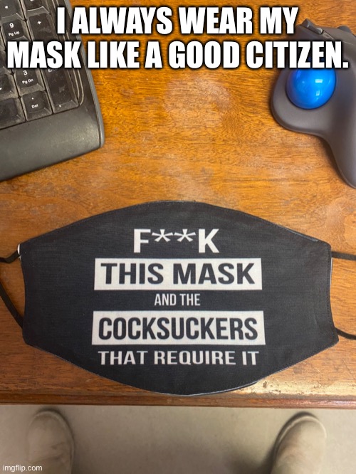 I ALWAYS WEAR MY MASK LIKE A GOOD CITIZEN. | made w/ Imgflip meme maker