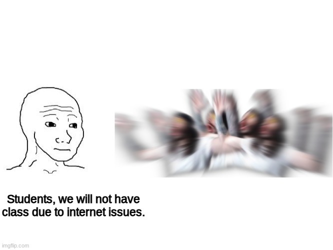 idk title i guess | Students, we will not have class due to internet issues. | image tagged in wojak woooooo | made w/ Imgflip meme maker