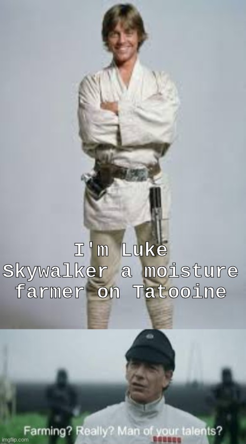 luke skywalker | I'm Luke Skywalker a moisture farmer on Tatooine | image tagged in star wars,rogue one | made w/ Imgflip meme maker